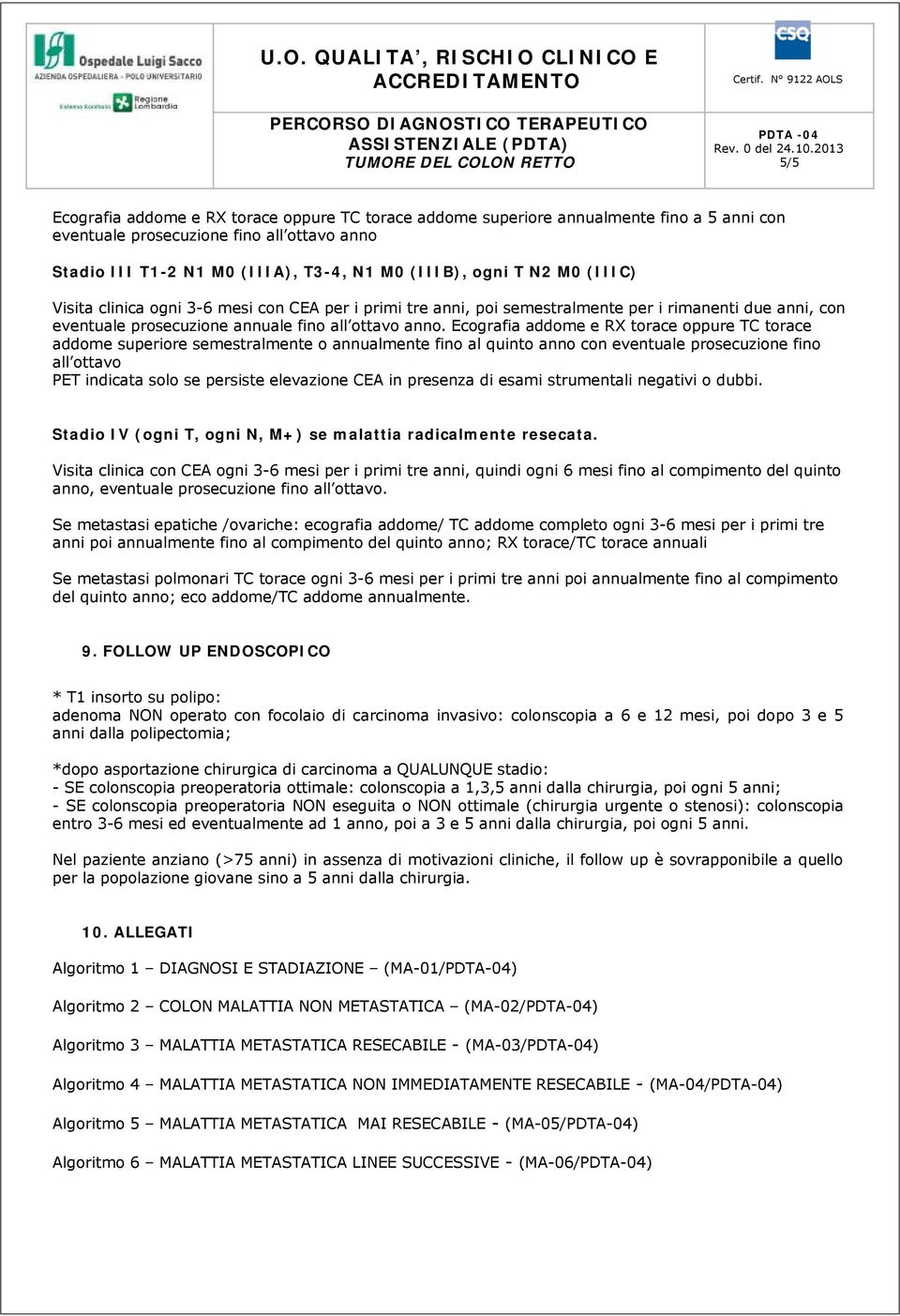 Ecografia addome e RX torace oppure TC torace addome superiore semestralmente o annualmente fino al quinto anno con eventuale prosecuzione fino all ottavo PET indicata solo se persiste elevazione CEA