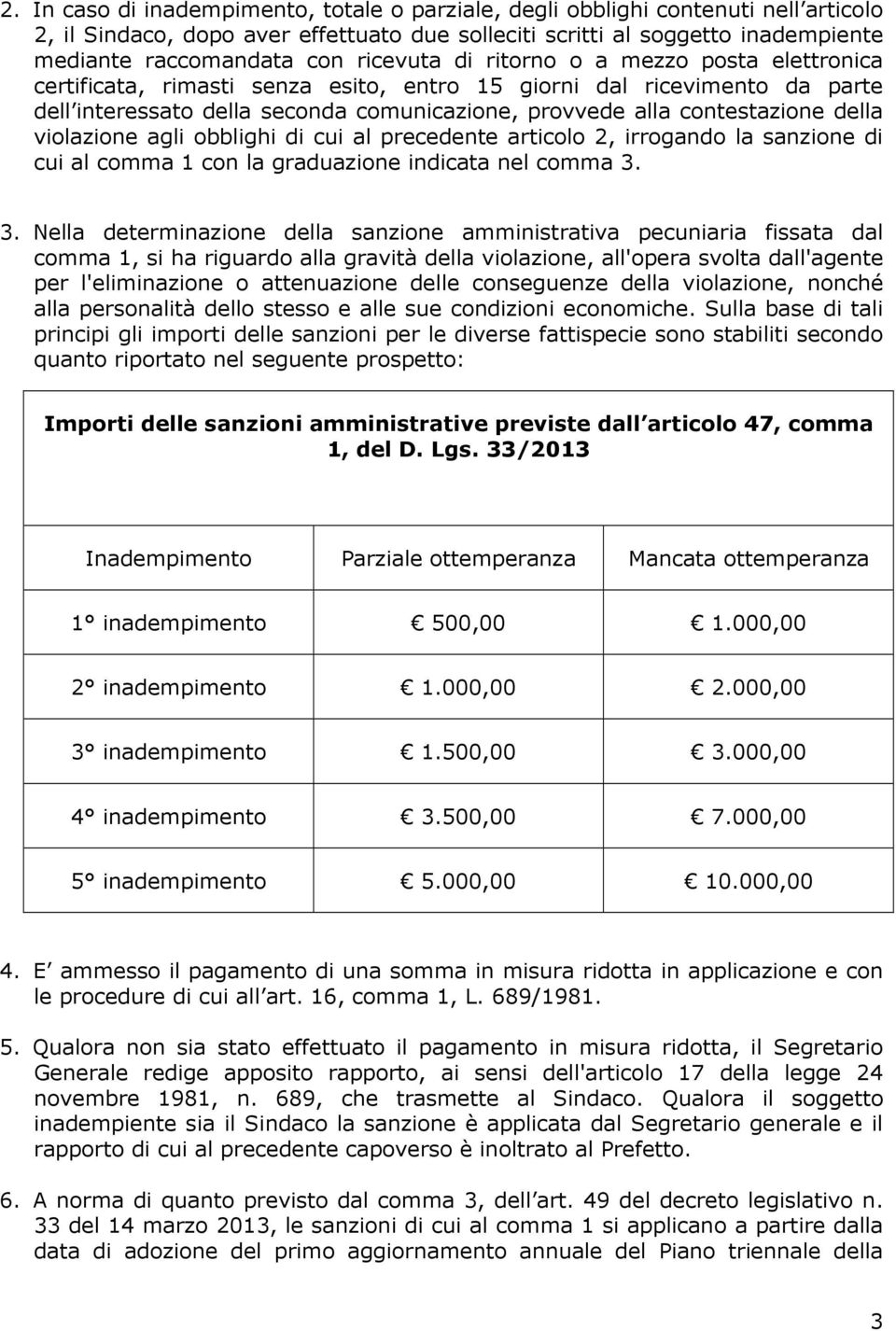 violazione agli obblighi di cui al precedente articolo, irrogando la sanzione di cui al comma con la graduazione indicata nel comma.