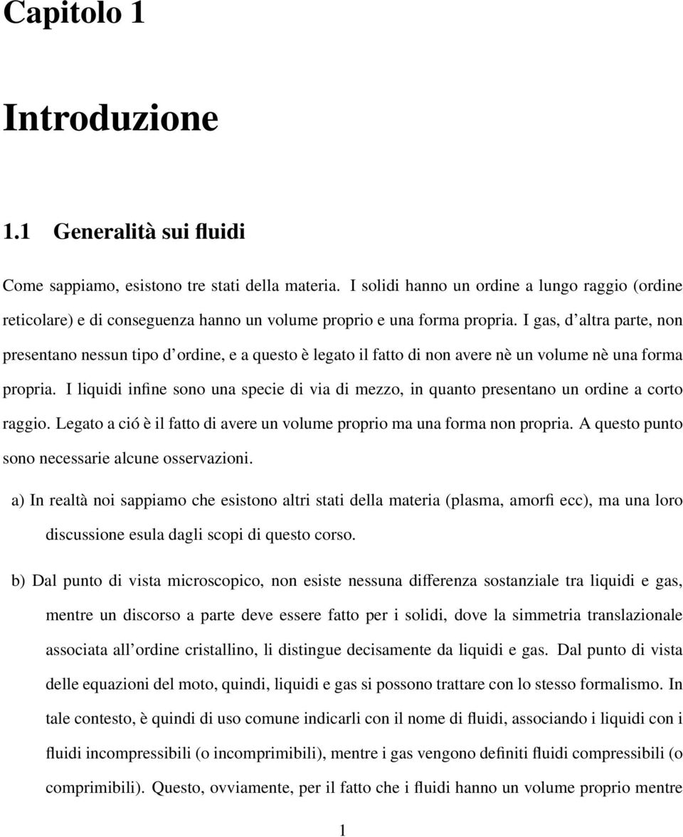 I gas, d altra parte, non presentano nessun tipo d ordine, e a questo è legato il fatto di non avere nè un volume nè una forma propria.