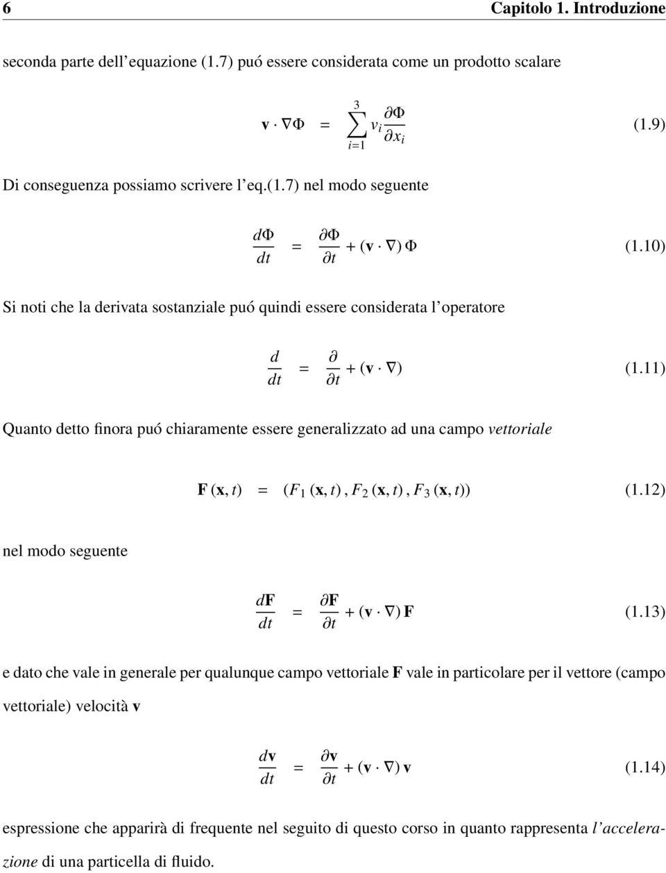 11) t Quanto detto finora puó chiaramente essere generalizzato ad una campo vettoriale F (x, t) = (F 1 (x, t), F 2 (x, t), F 3 (x, t)) (1.12) nel modo seguente df dt = F t + (v ) F (1.