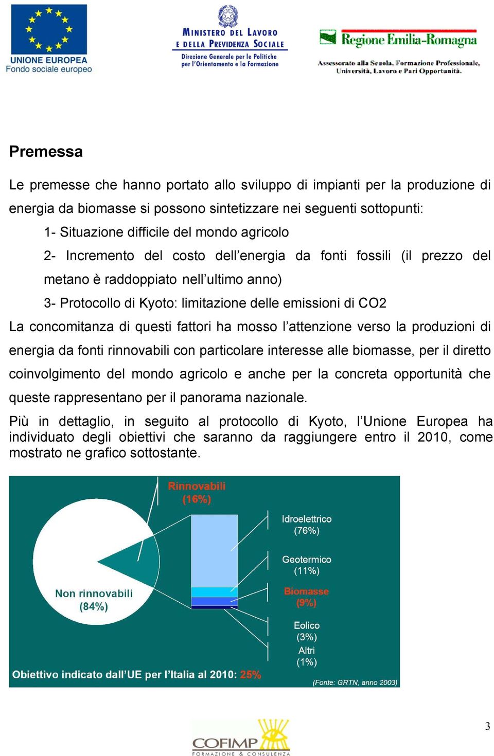 fattori ha mosso l attenzione verso la produzioni di energia da fonti rinnovabili con particolare interesse alle biomasse, per il diretto coinvolgimento del mondo agricolo e anche per la concreta