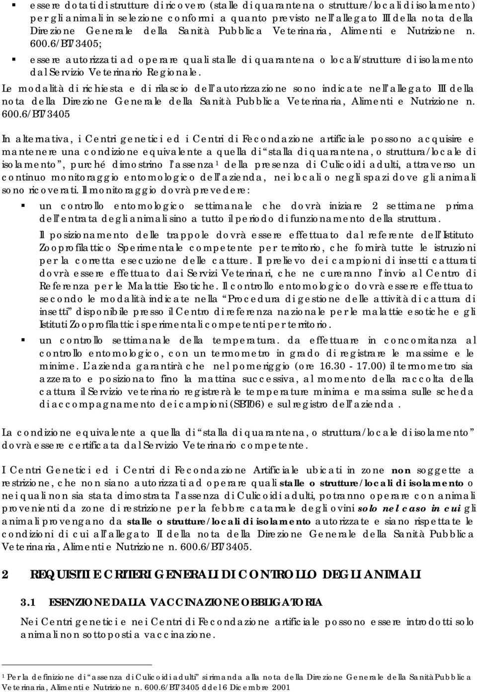 6/BT/3405; essere autorizzati ad operare quali stalle di quarantena o locali/strutture di isolamento dal Servizio Veterinario Regionale.