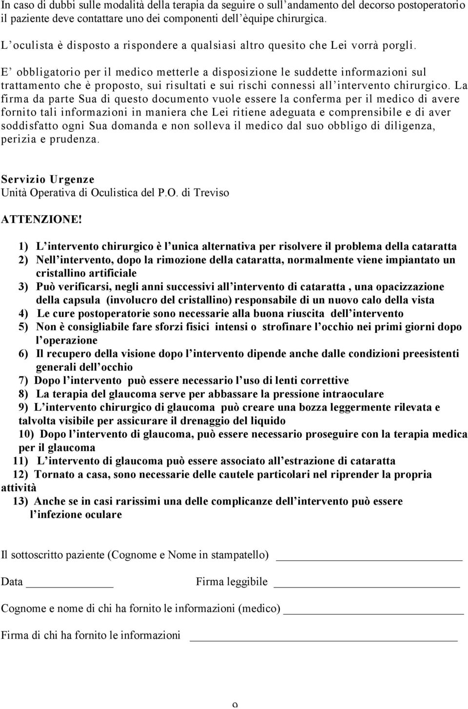 E obbligatorio per il medico metterle a disposizione le suddette informazioni sul trattamento che è proposto, sui risultati e sui rischi connessi all intervento chirurgico.