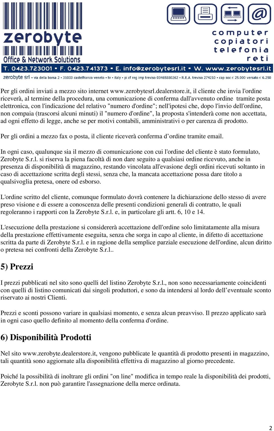 nell'ipotesi che, dopo l'invio dell'ordine, non compaia (trascorsi alcuni minuti) il "numero d'ordine", la proposta s'intenderà come non accettata, ad ogni effetto di legge, anche se per motivi