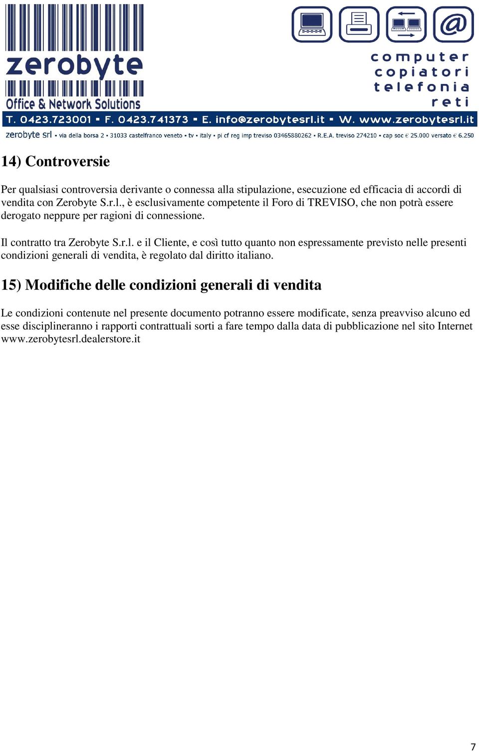 15) Modifiche delle condizioni generali di vendita Le condizioni contenute nel presente documento potranno essere modificate, senza preavviso alcuno ed esse disciplineranno i rapporti