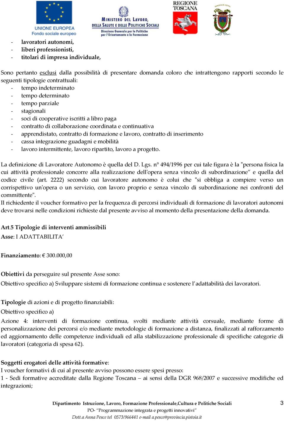 apprendistato, contratto di formazione e lavoro, contratto di inserimento - cassa integrazione guadagni e mobilità - lavoro intermittente, lavoro ripartito, lavoro a progetto.