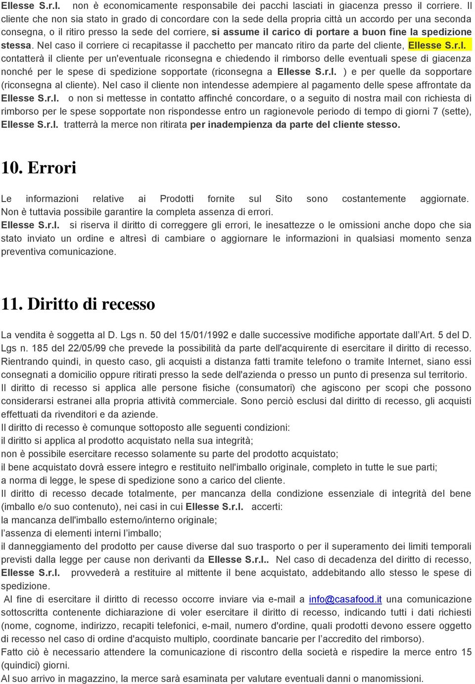 fine la spedizione stessa. Nel caso il corriere ci recapitasse il pacchetto per mancato ritiro da parte del cliente, Ellesse S.r.l. contatterà il cliente per un'eventuale riconsegna e chiedendo il rimborso delle eventuali spese di giacenza nonché per le spese di spedizione sopportate (riconsegna a Ellesse S.