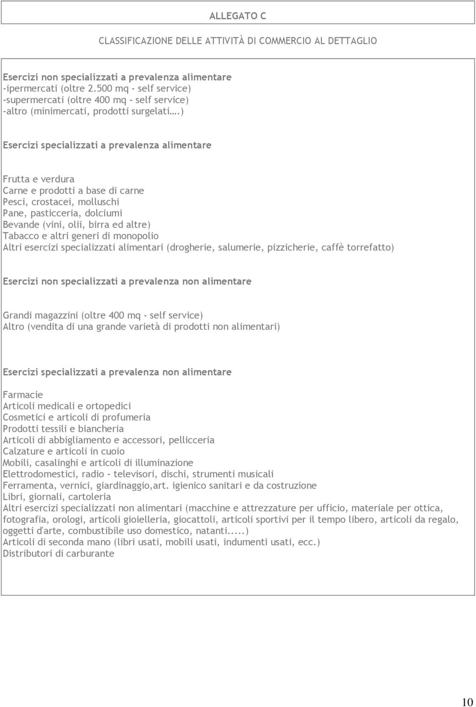 ) Esercizi specializzati a prevalenza alimentare Frutta e verdura Carne e prodotti a base di carne Pesci, crostacei, molluschi Pane, pasticceria, dolciumi Bevande (vini, olii, birra ed altre) Tabacco