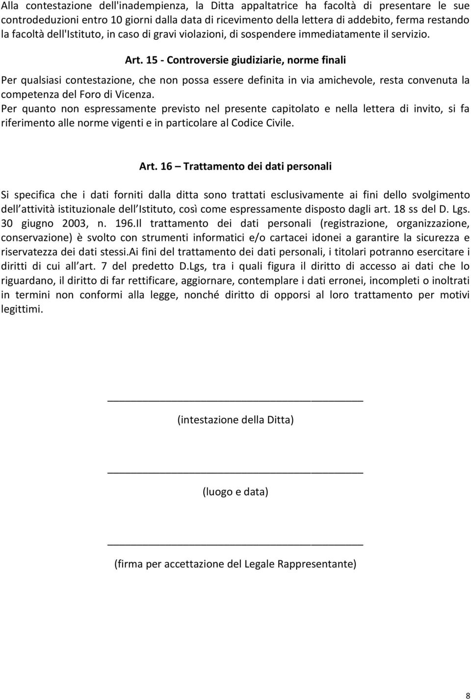 15 - Controversie giudiziarie, norme finali Per qualsiasi contestazione, che non possa essere definita in via amichevole, resta convenuta la competenza del Foro di Vicenza.