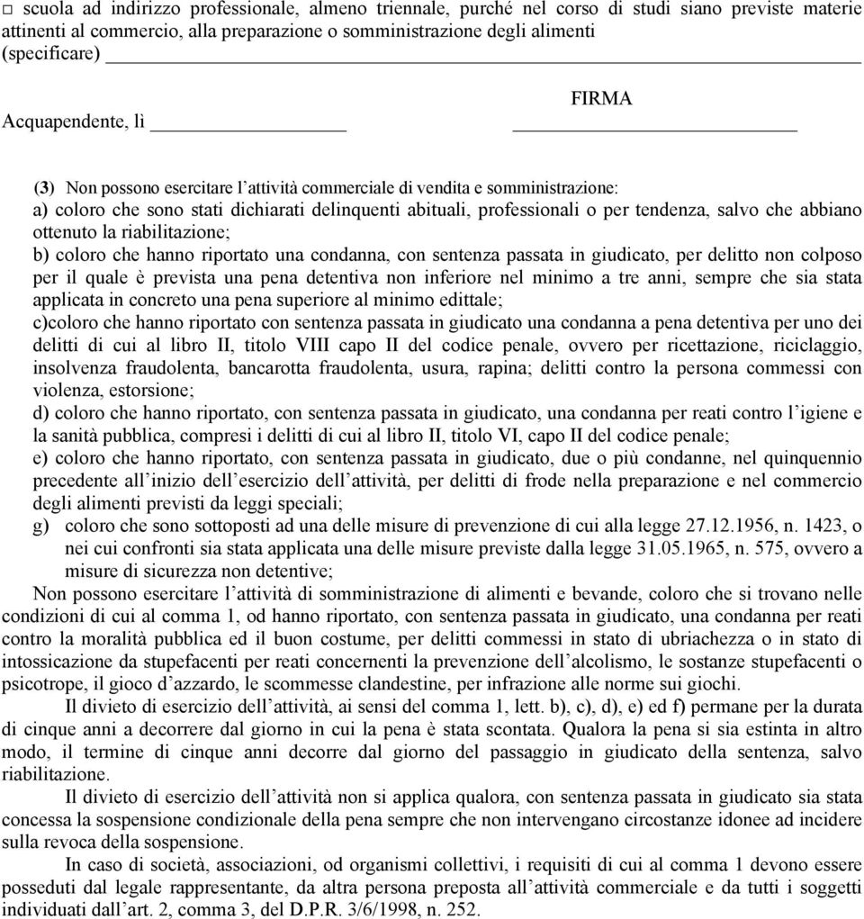 che abbiano ottenuto la riabilitazione; b) coloro che hanno riportato una condanna, con sentenza passata in giudicato, per delitto non colposo per il quale è prevista una pena detentiva non inferiore