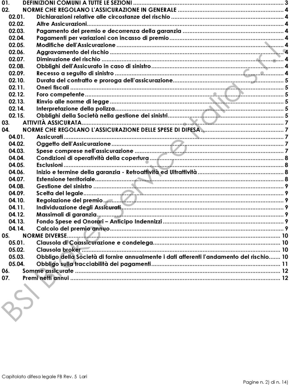 Diminuzione del rischio... 4 02.08. Obblighi dell'assicurato in caso di sinistro... 4 02.09. Recesso a seguito di sinistro... 4 02.10. Durata del contratto e proroga dell assicurazione... 5 02.11.