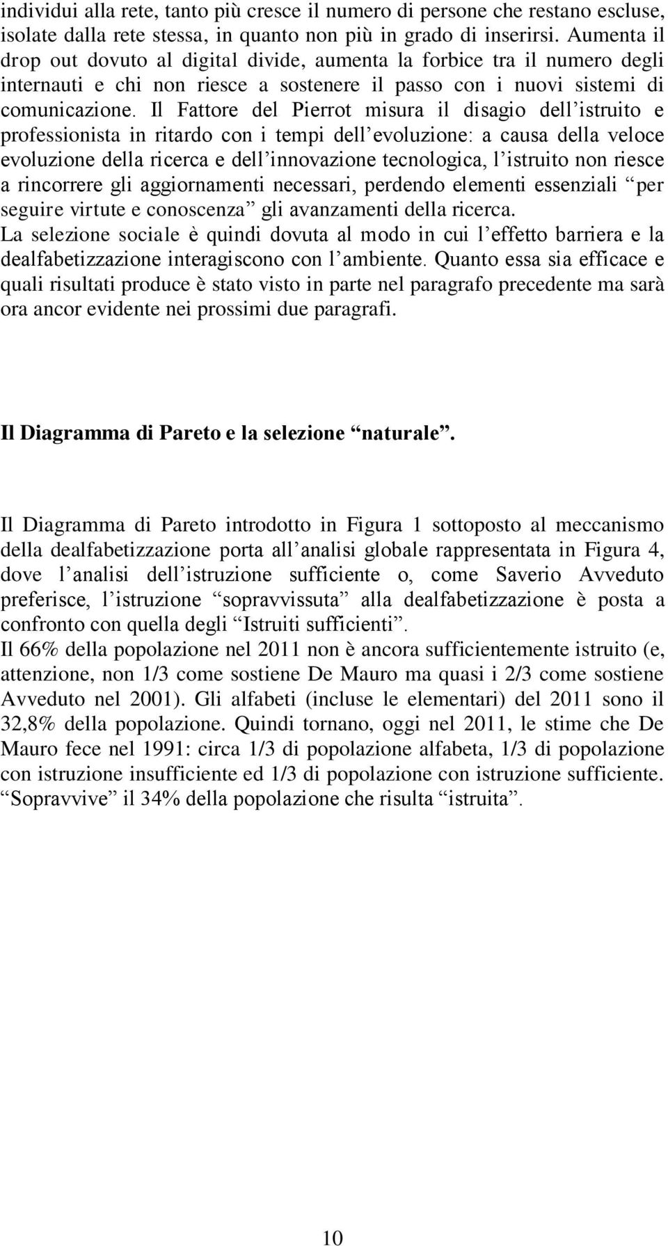 Il Fattore del Pierrot misura il disagio dell istruito e professionista in ritardo con i tempi dell evoluzione: a causa della veloce evoluzione della ricerca e dell innovazione tecnologica, l