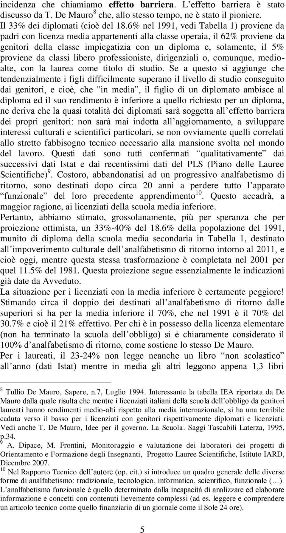 classi libero professioniste, dirigenziali o, comunque, medioalte, con la laurea come titolo di studio.