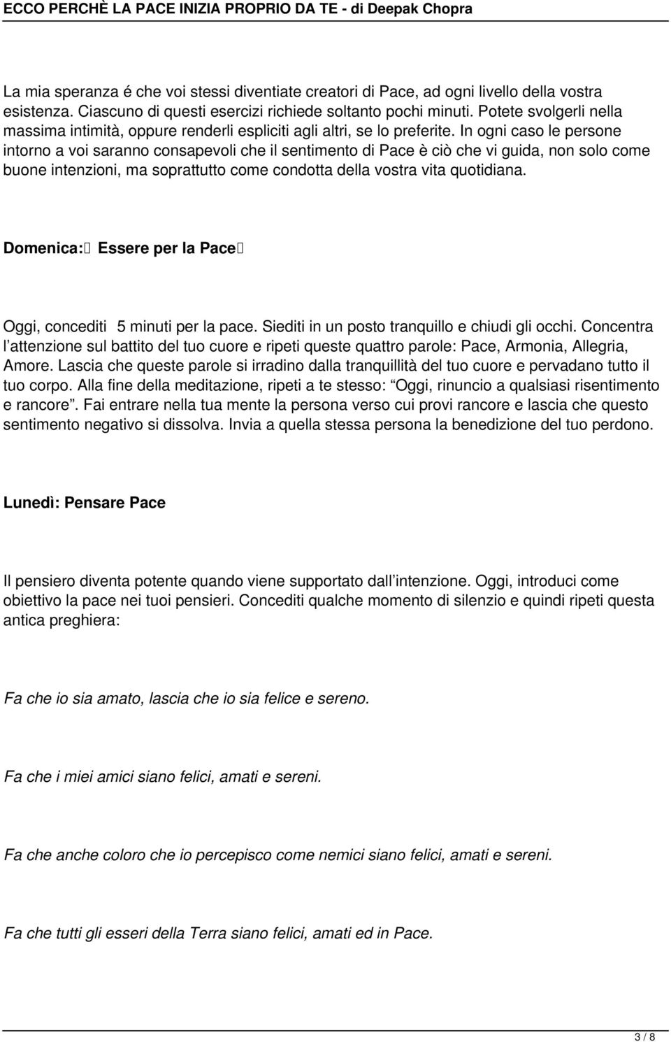 In ogni caso le persone intorno a voi saranno consapevoli che il sentimento di Pace è ciò che vi guida, non solo come buone intenzioni, ma soprattutto come condotta della vostra vita quotidiana.