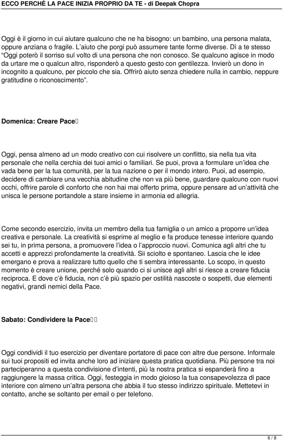 Invierò un dono in incognito a qualcuno, per piccolo che sia. Offrirò aiuto senza chiedere nulla in cambio, neppure gratitudine o riconoscimento.