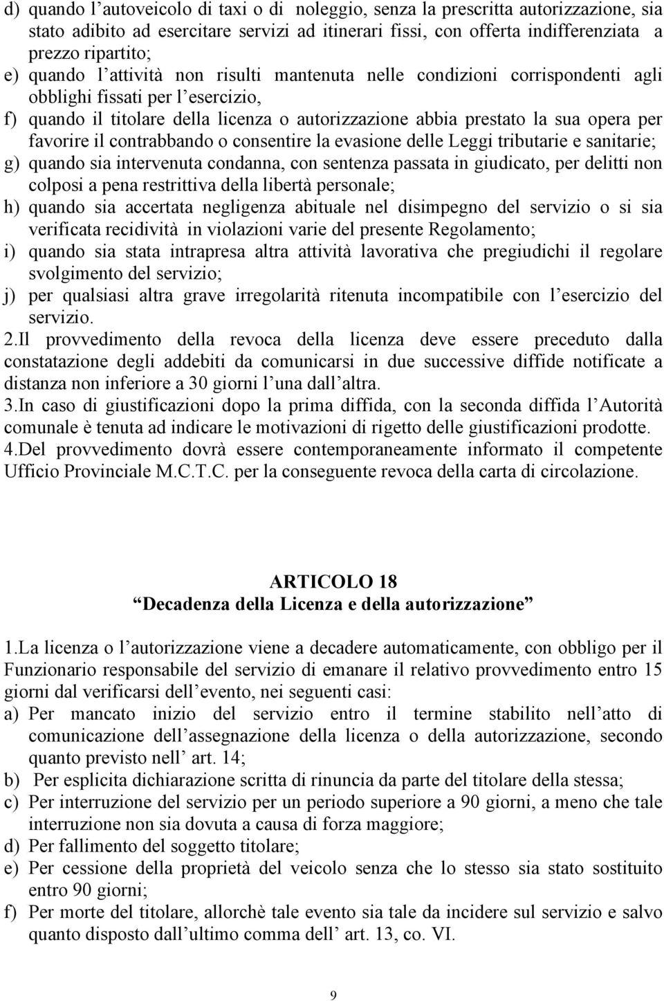 favorire il contrabbando o consentire la evasione delle Leggi tributarie e sanitarie; g) quando sia intervenuta condanna, con sentenza passata in giudicato, per delitti non colposi a pena restrittiva