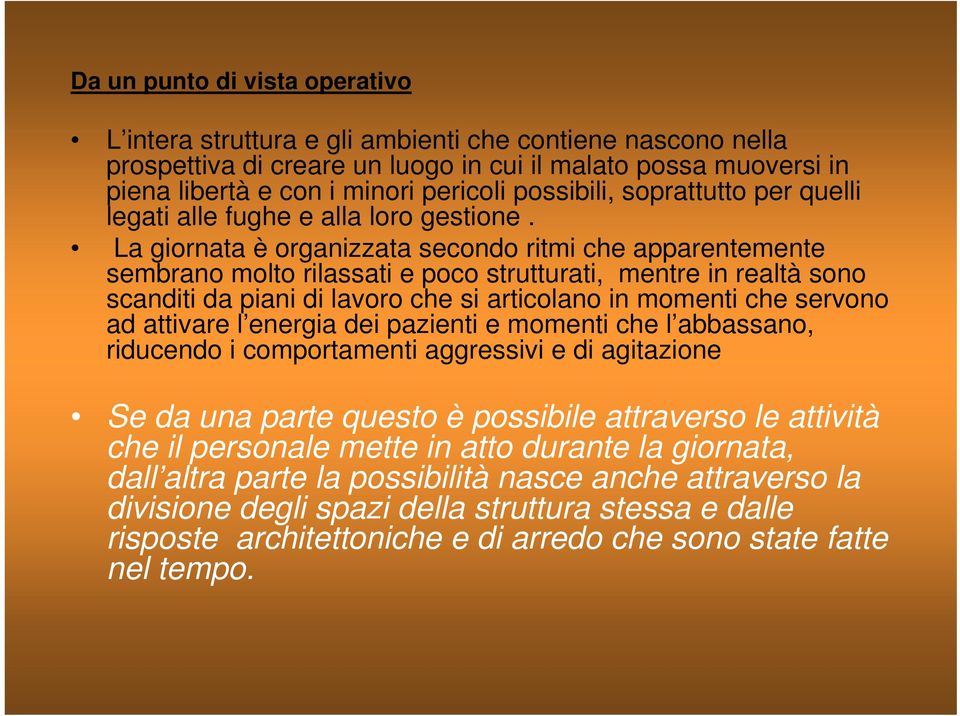 La giornata è organizzata secondo ritmi che apparentemente sembrano molto rilassati e poco strutturati, mentre in realtà sono scanditi da piani di lavoro che si articolano in momenti che servono ad