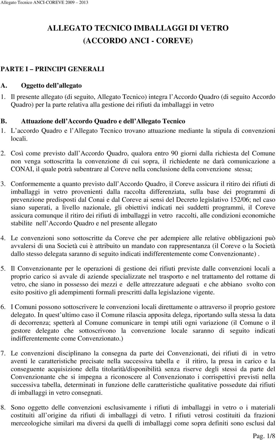 Attuazione dell Accordo Quadro e dell Allegato Tecnico 1. L accordo Quadro e l Allegato Tecnico trovano attuazione mediante la stipula di convenzioni locali. 2.