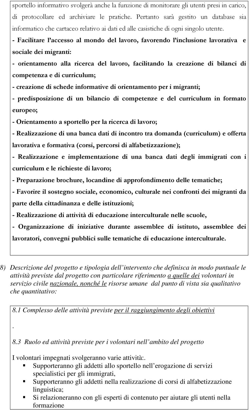 - Facilitare l accesso al mondo del lavoro, favorendo l inclusione lavorativa e sociale dei migranti: - orientamento alla ricerca del lavoro, facilitando la creazione di bilanci di competenza e di