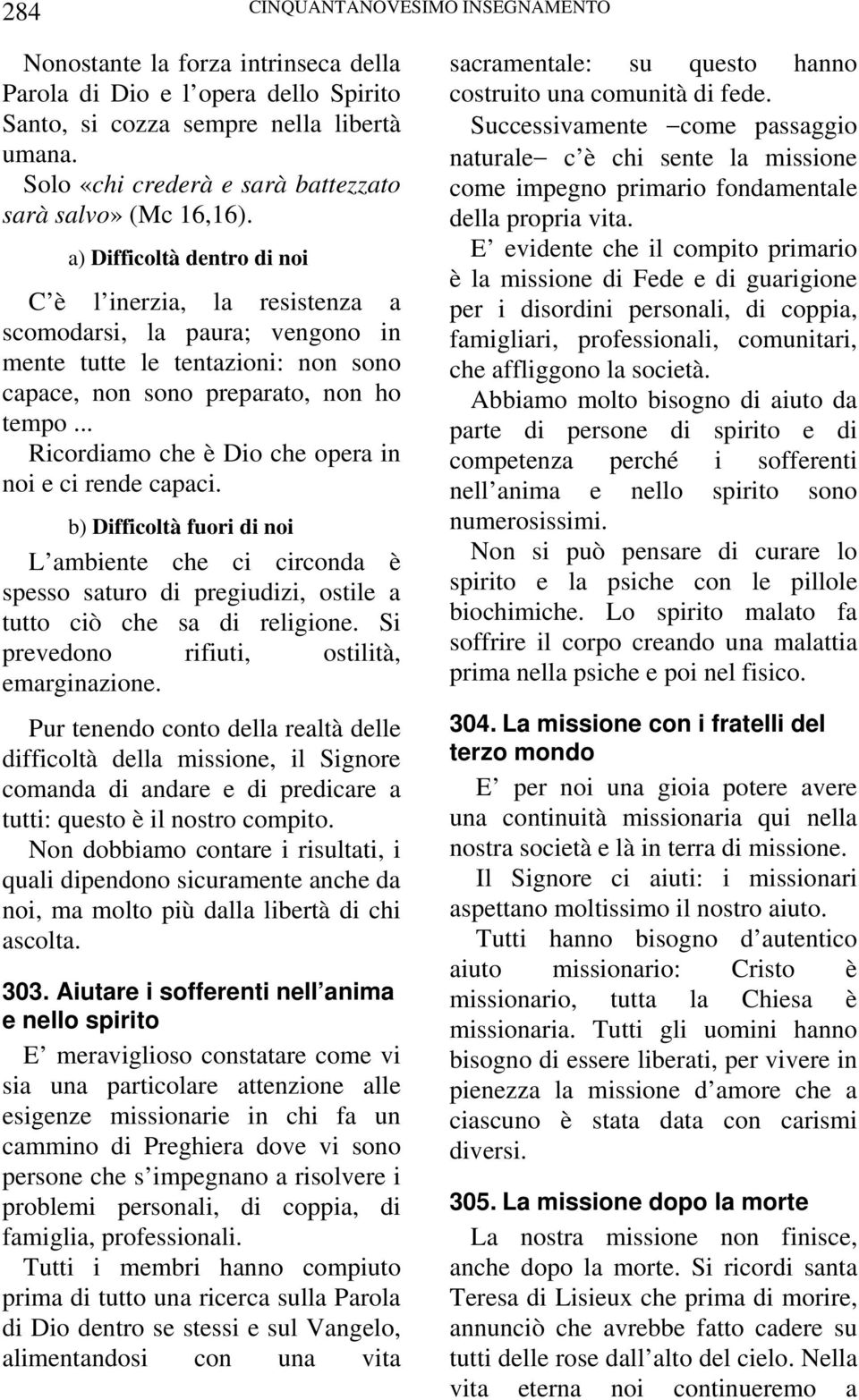 .. Ricordiamo che è Dio che opera in noi e ci rende capaci. b) Difficoltà fuori di noi L ambiente che ci circonda è spesso saturo di pregiudizi, ostile a tutto ciò che sa di religione.