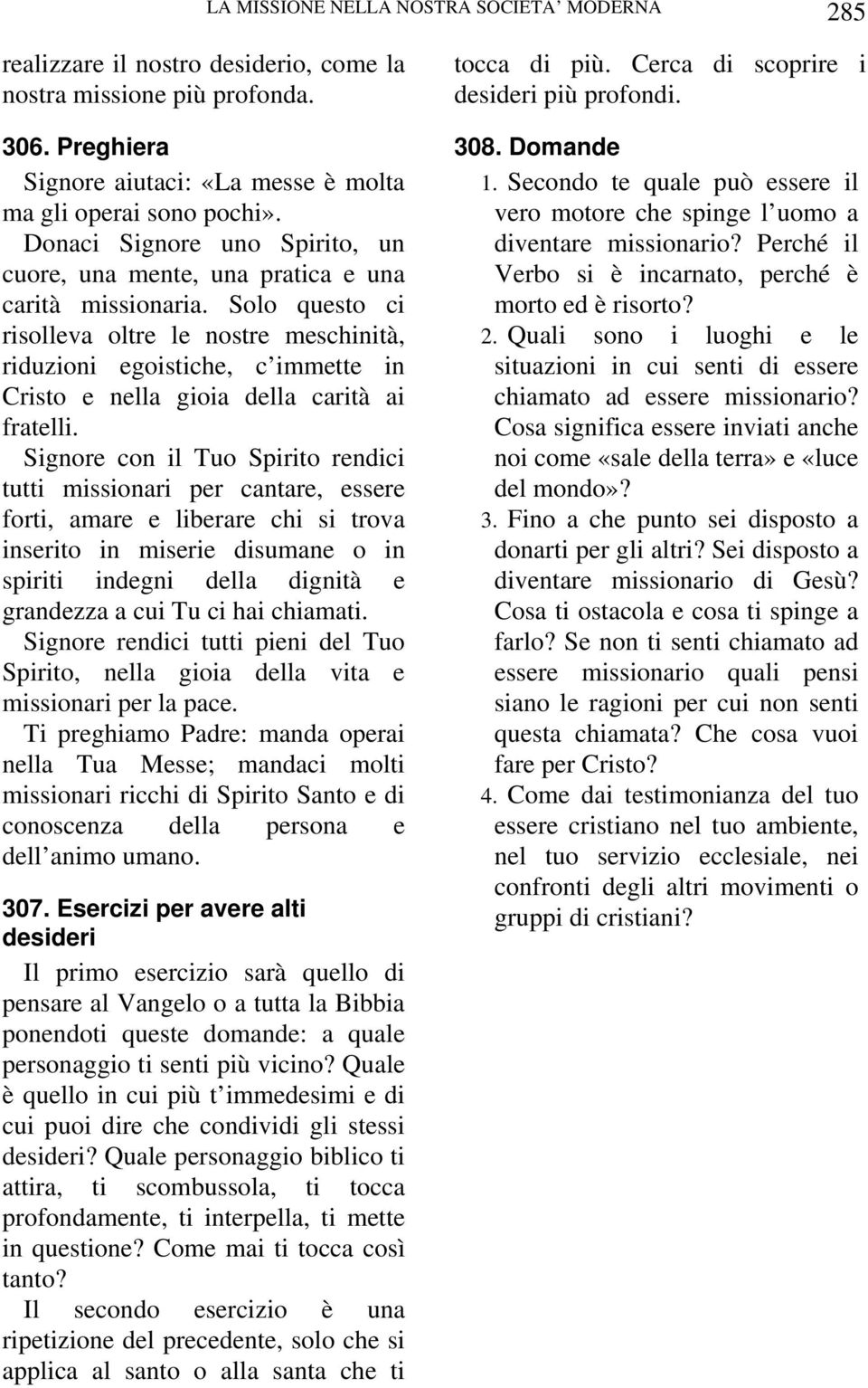 Solo questo ci risolleva oltre le nostre meschinità, riduzioni egoistiche, c immette in Cristo e nella gioia della carità ai fratelli.