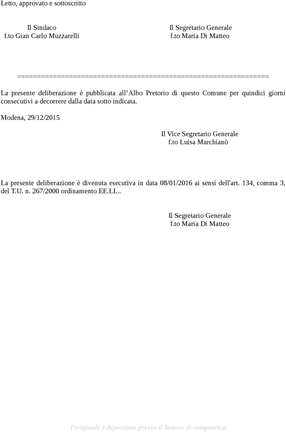 questo Comune per quindici giorni consecutivi a decorrere dalla data sotto indicata. Modena, 29/12/2015 Il Vice Segretario Generale f.