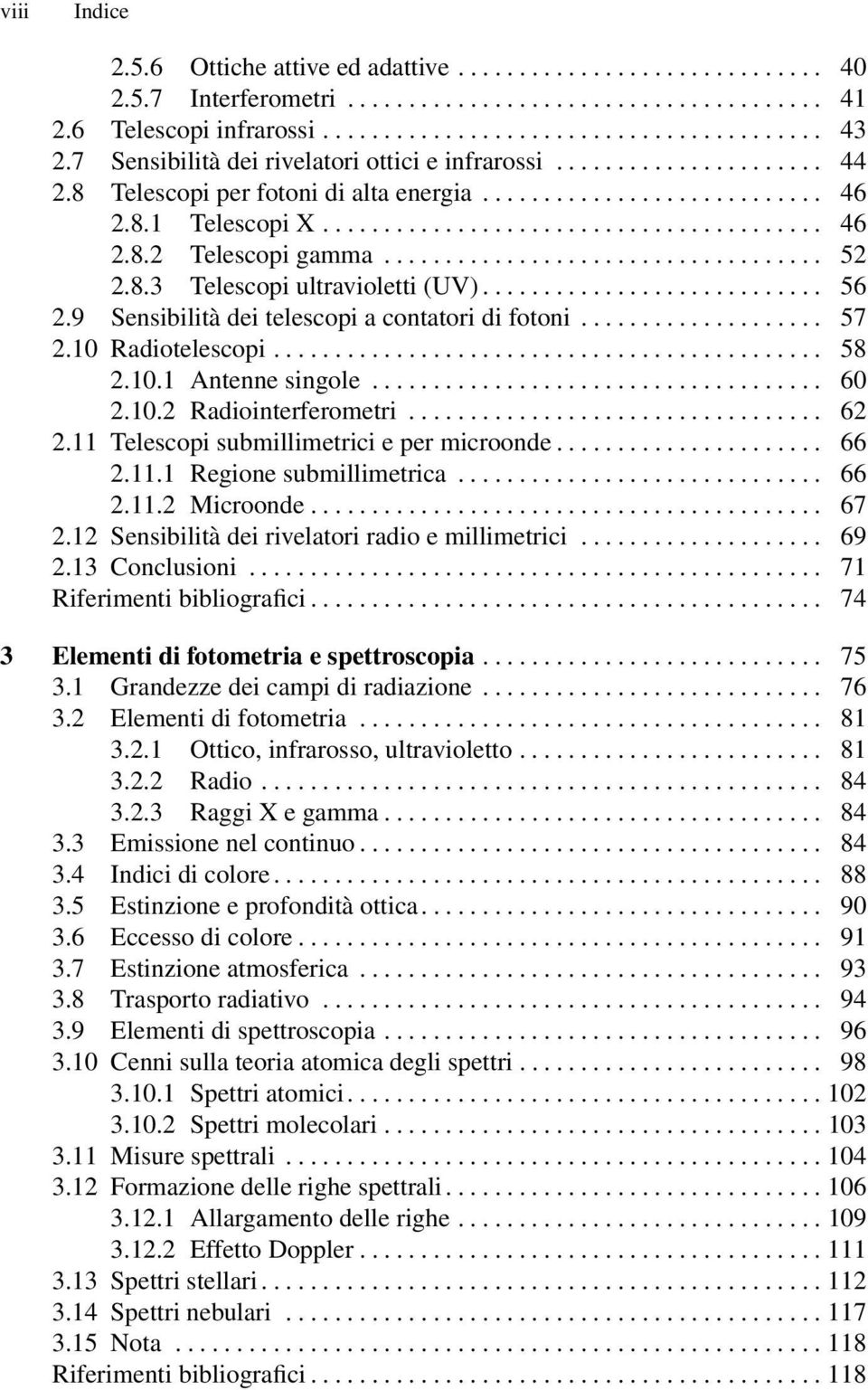 10 Radiotelescopi...... 58 2.10.1 Antenne singole... 60 2.10.2 Radiointerferometri.... 62 2.11 Telescopi submillimetrici e per microonde...... 66 2.11.1 Regione submillimetrica..... 66 2.11.2 Microonde.