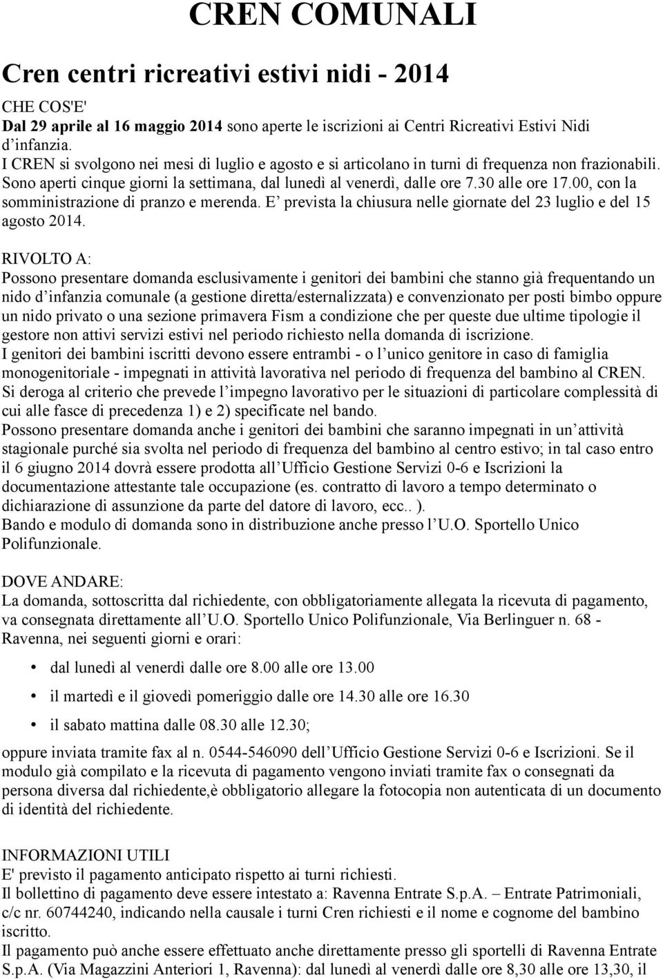 00, con la somministrazione di pranzo e merenda. E prevista la chiusura nelle giornate del 23 luglio e del 15 agosto 2014.