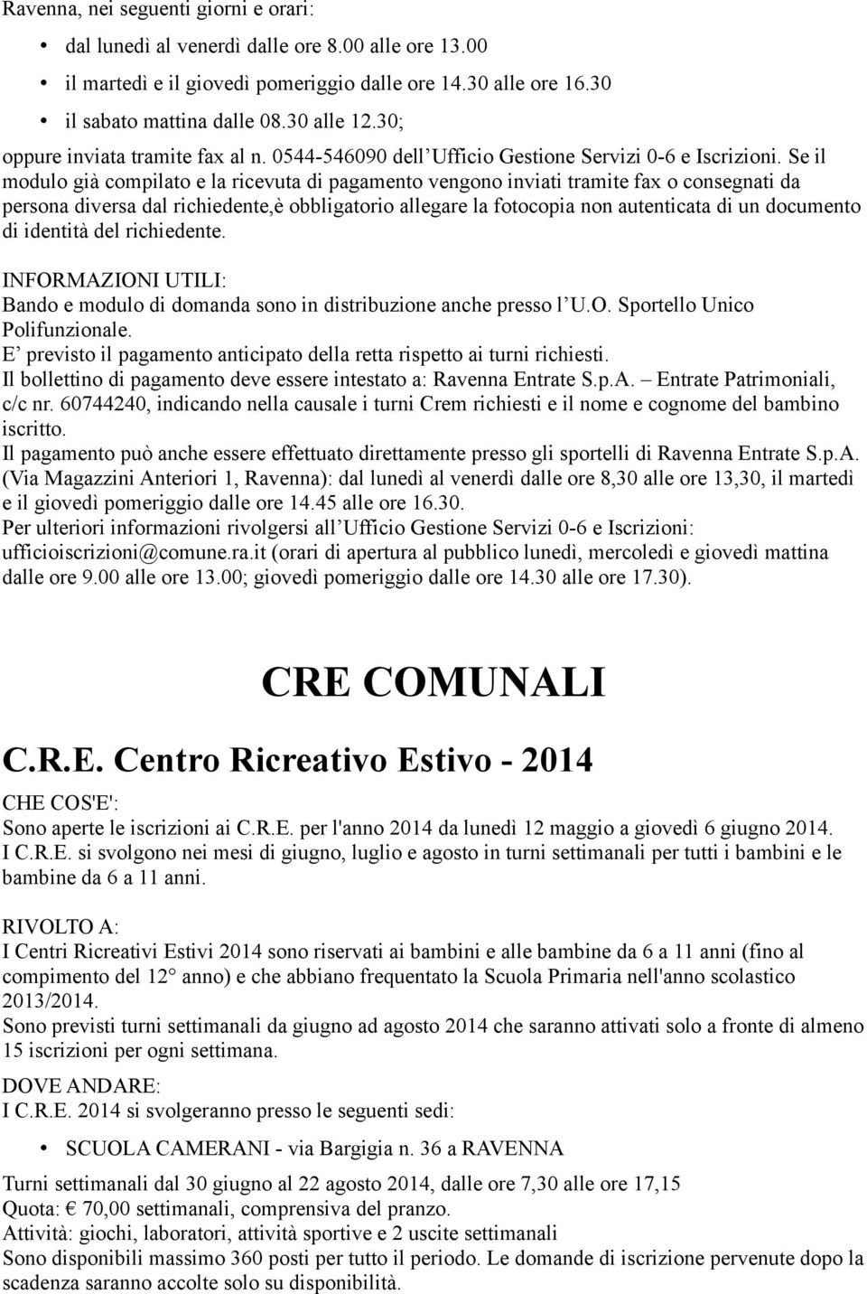 Se il modulo già compilato e la ricevuta di pagamento vengono inviati tramite fax o consegnati da persona diversa dal richiedente,è obbligatorio allegare la fotocopia non autenticata di un documento