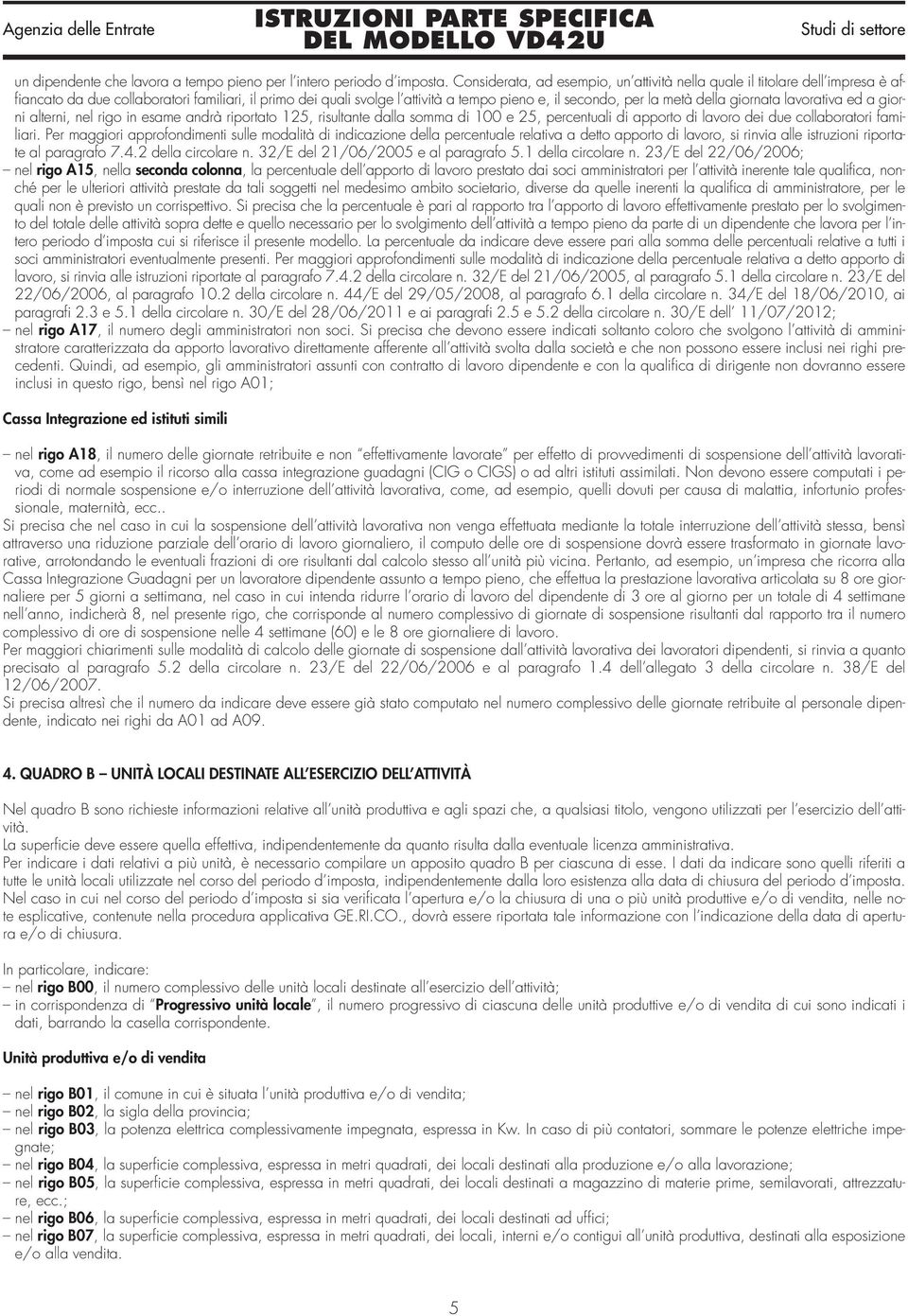 della giornata lavorativa ed a giorni alterni, nel rigo in esame andrà riportato 125, risultante dalla somma di 100 e 25, percentuali di apporto di lavoro dei due collaboratori familiari.