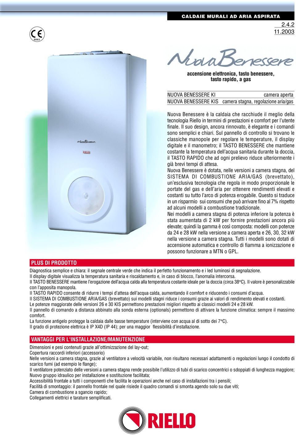 Riello in termini di prestazioni e comfort per l utente finale. Il suo design, ancora rinnovato, è elegante e i comandi sono semplici e chiari.