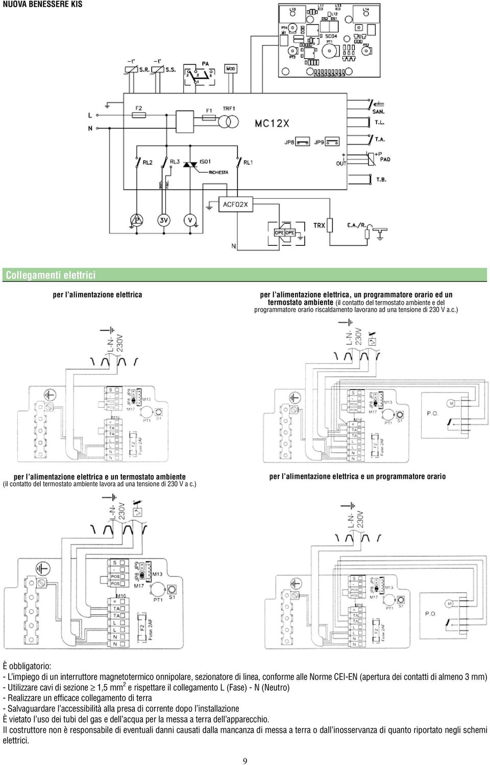 ) per l alimentazione elettrica e un programmatore orario È obbligatorio: L impiego di un interruttore magnetotermico onnipolare, sezionatore di linea, conforme alle Norme CEIEN (apertura dei