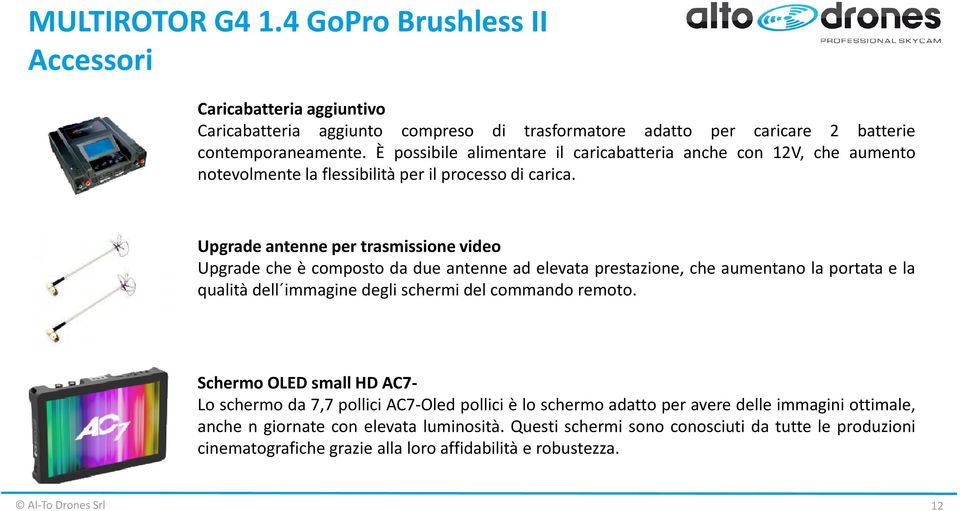 Upgrade antenne per trasmissione video Upgrade che è composto da due antenne ad elevata prestazione, che aumentano la portata e la qualità dell immagine degli schermi del commando remoto.