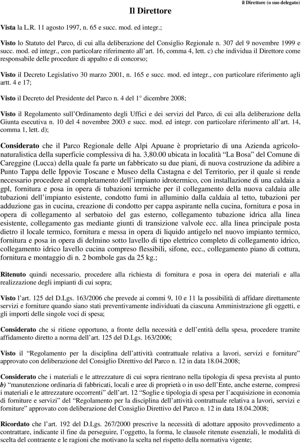 c) che individua il Direttore come responsabile delle procedure di appalto e di concorso; Visto il Decreto Legislativo 30 marzo 2001, n. 165 e succ. mod. ed integr.