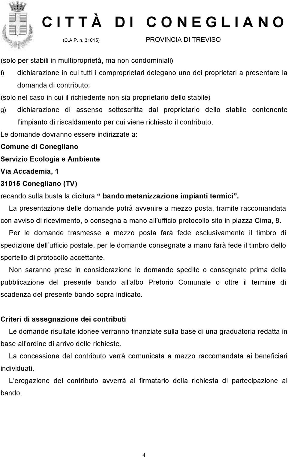 Le domande dovranno essere indirizzate a: Comune di Conegliano Servizio Ecologia e Ambiente Via Accademia, 1 31015 Conegliano (TV) recando sulla busta la dicitura bando metanizzazione impianti