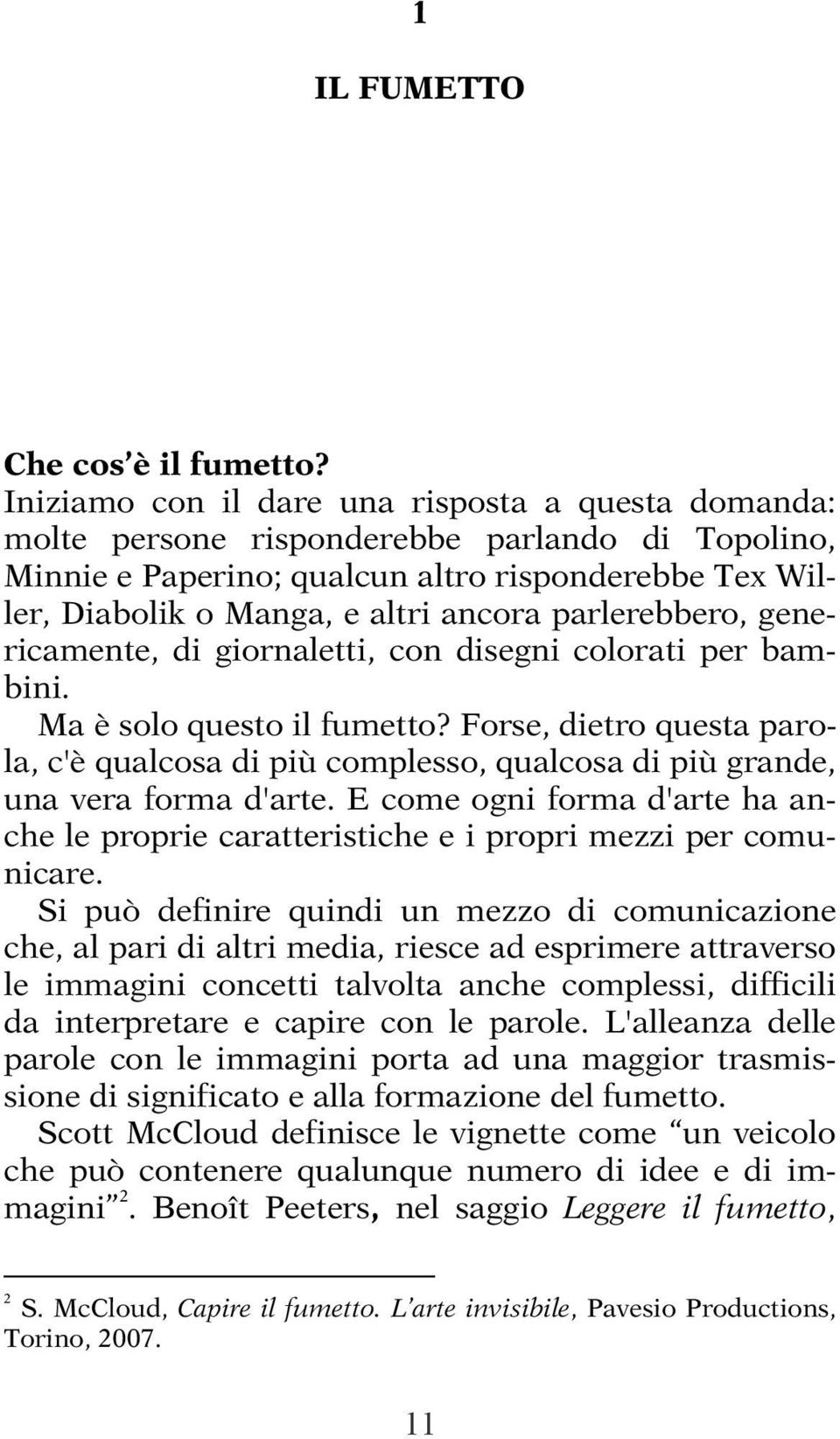 parlerebbero, genericamente, di giornaletti, con disegni colorati per bambini. Ma è solo questo il fumetto?