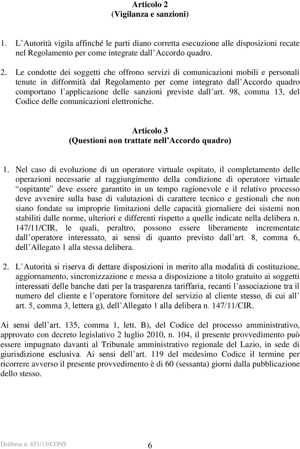 Le condotte dei soggetti che offrono servizi di comunicazioni mobili e personali tenute in difformità dal Regolamento per come integrato dall Accordo quadro comportano l applicazione delle sanzioni