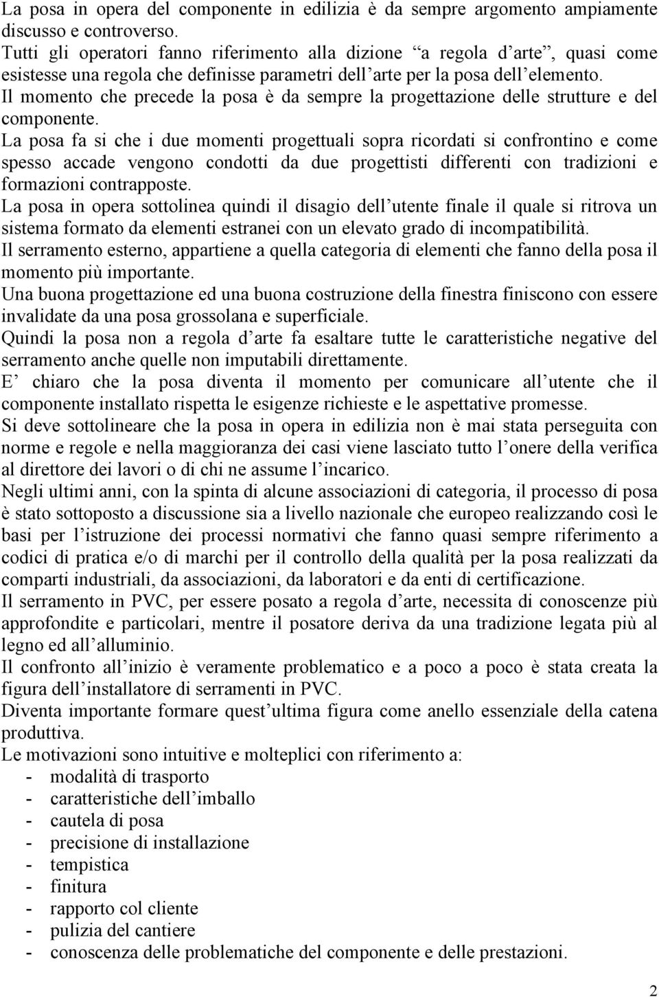 Il momento che precede la posa è da sempre la progettazione delle strutture e del componente.