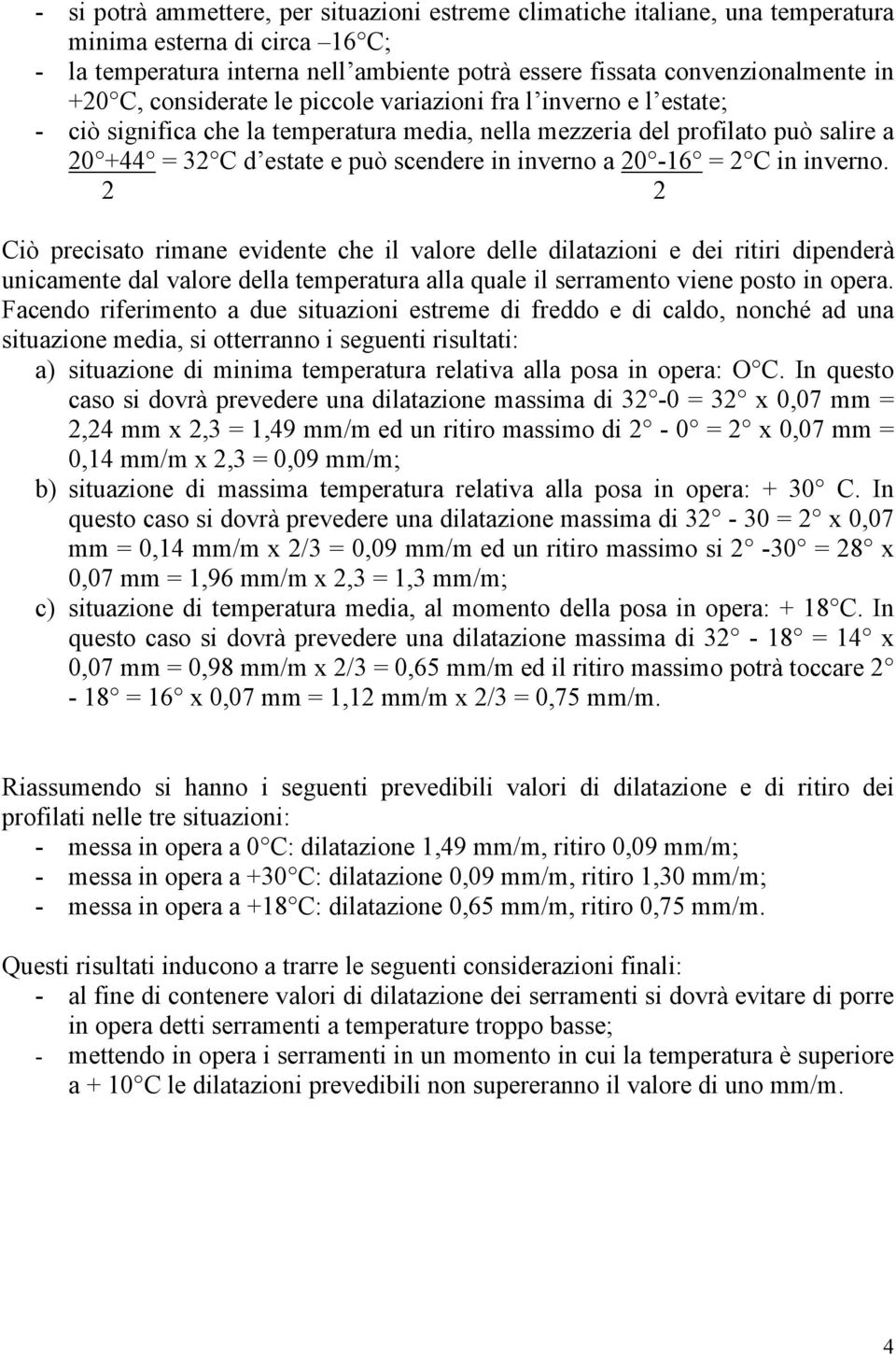 20-16 = 2 C in inverno. 2 2 Ciò precisato rimane evidente che il valore delle dilatazioni e dei ritiri dipenderà unicamente dal valore della temperatura alla quale il serramento viene posto in opera.