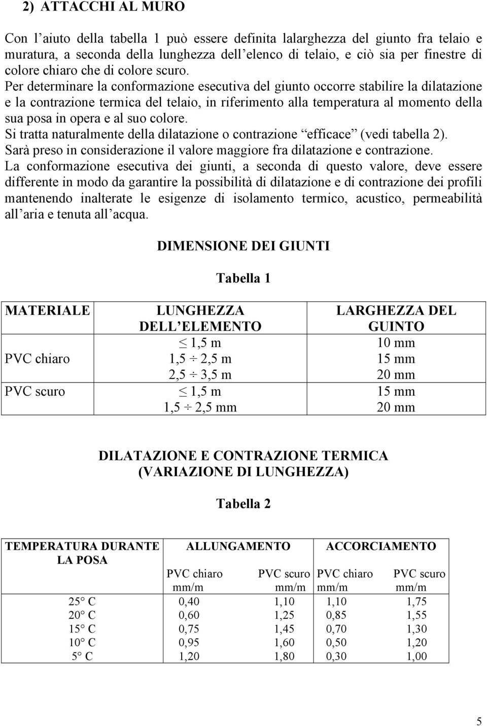 Per determinare la conformazione esecutiva del giunto occorre stabilire la dilatazione e la contrazione termica del telaio, in riferimento alla temperatura al momento della sua posa in opera e al suo