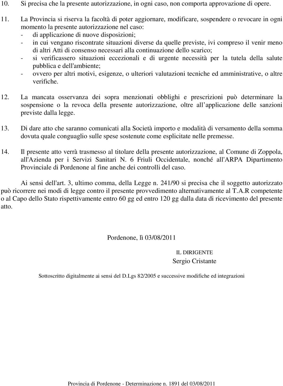 vengano riscontrate situazioni diverse da quelle previste, ivi compreso il venir meno di altri Atti di consenso necessari alla continuazione dello scarico; - si verificassero situazioni eccezionali e