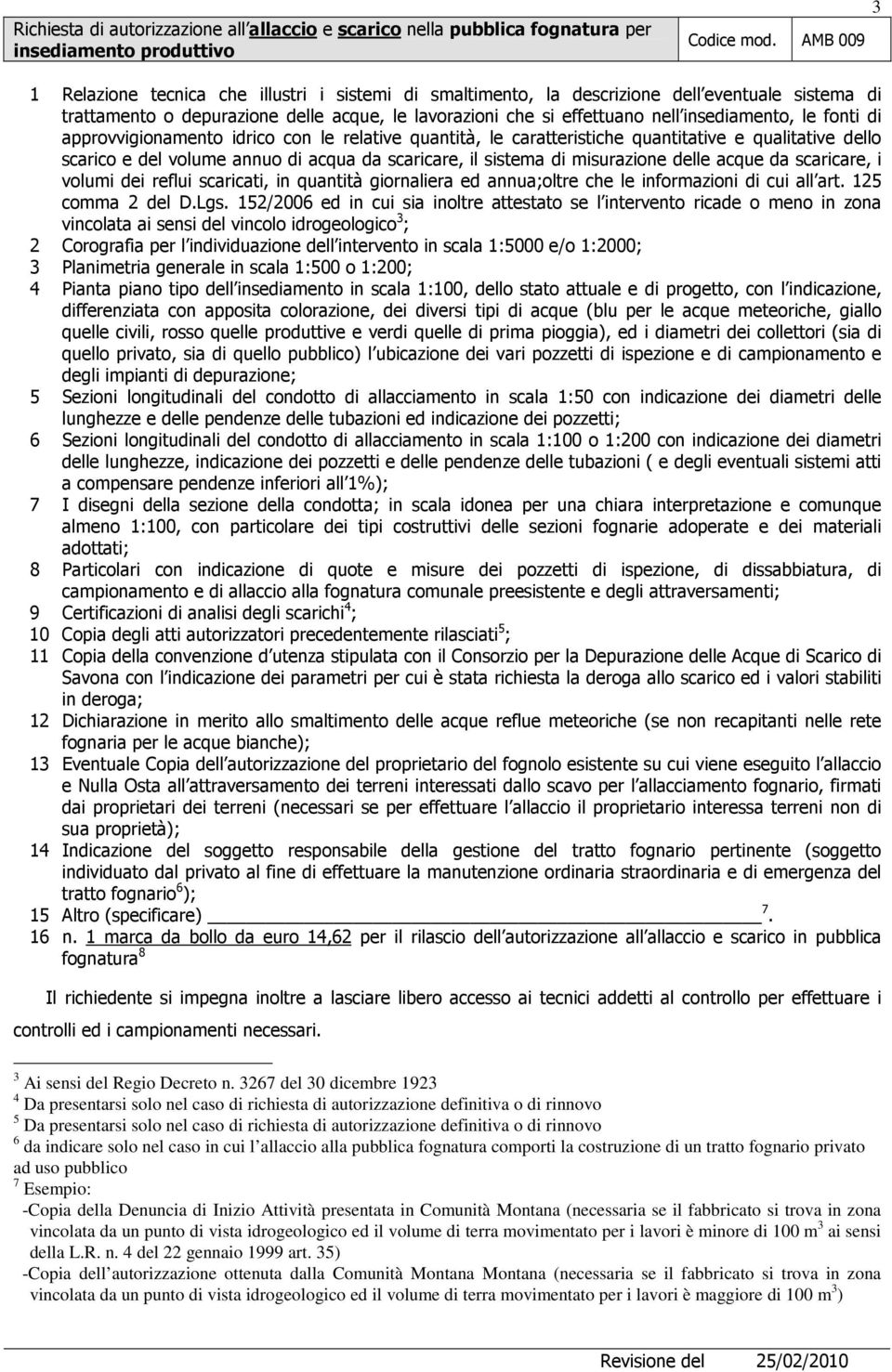 acque da scaricare, i volumi dei reflui scaricati, in quantità giornaliera ed annua;oltre che le informazioni di cui all art. 125 comma 2 del D.Lgs.