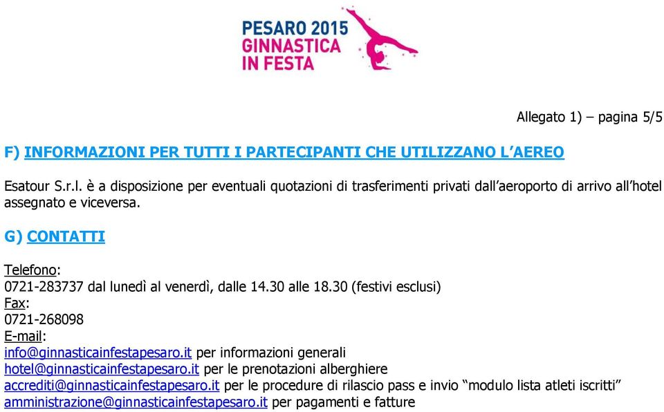 G) CONTATTI Telefono: 0721-283737 dal lunedì al venerdì, dalle 14.30 alle 18.30 (festivi esclusi) Fax: 0721-268098 E-mail: info@ginnasticainfestapesaro.