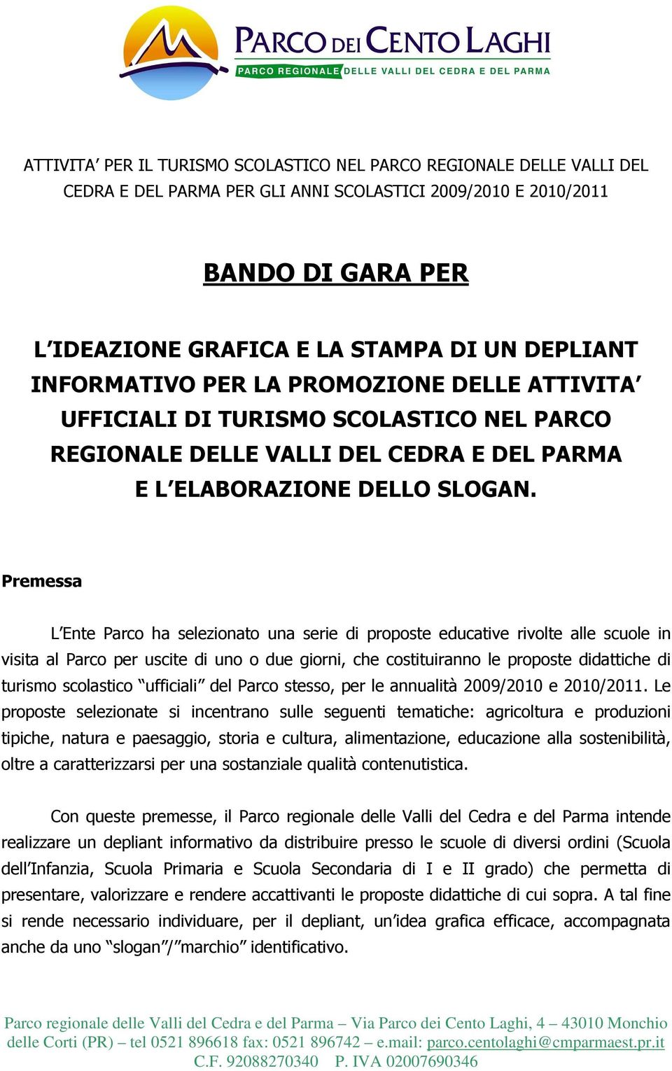 Premessa L Ente Parco ha selezionato una serie di proposte educative rivolte alle scuole in visita al Parco per uscite di uno o due giorni, che costituiranno le proposte didattiche di turismo