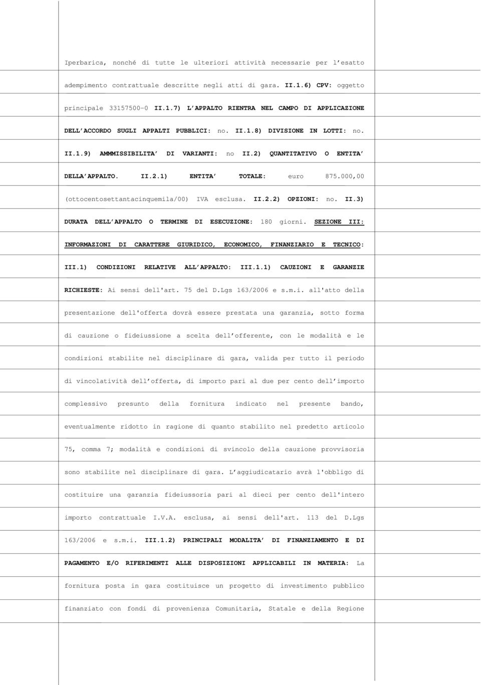 2) QUANTITATIVO O ENTITA DELLA APPALTO. II.2.1) ENTITA TOTALE: euro 875.000,00 (ottocentosettantacinquemila/00) IVA esclusa. II.2.2) OPZIONI: no. II.3) DURATA DELL APPALTO O TERMINE DI ESECUZIONE: 180 giorni.