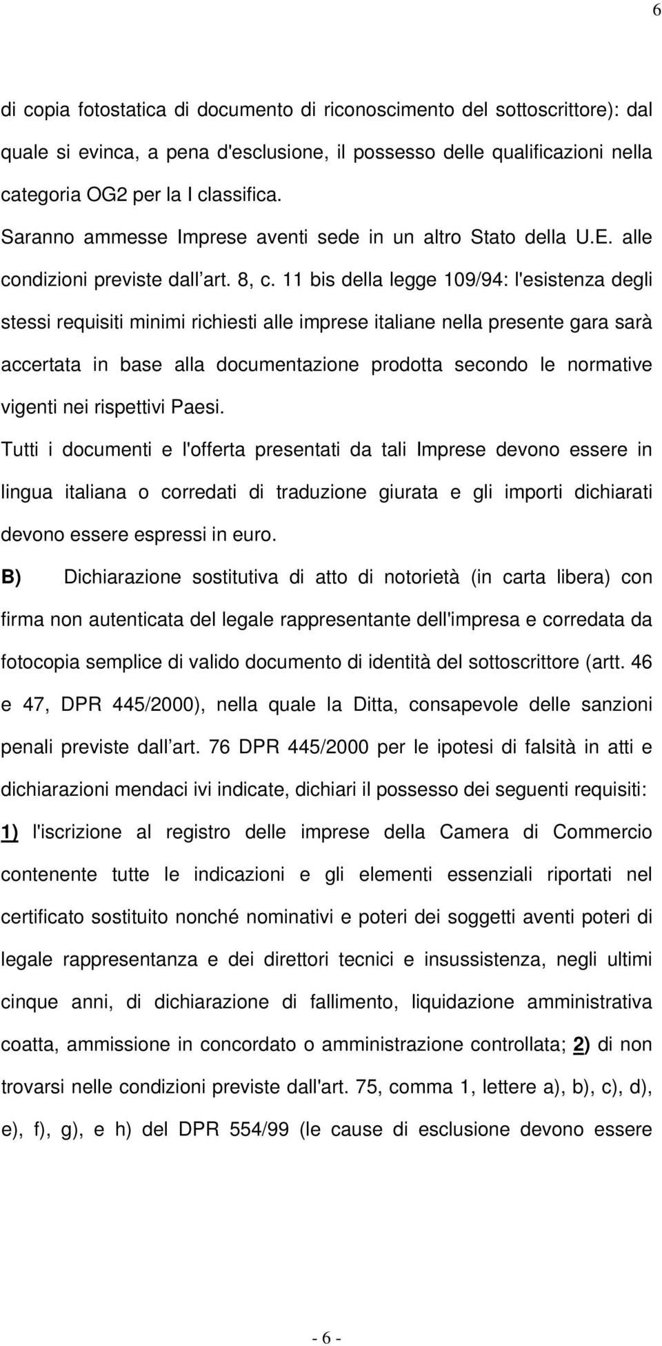 11 bis della legge 109/94: l'esistenza degli stessi requisiti minimi richiesti alle imprese italiane nella presente gara sarà accertata in base alla documentazione prodotta secondo le normative