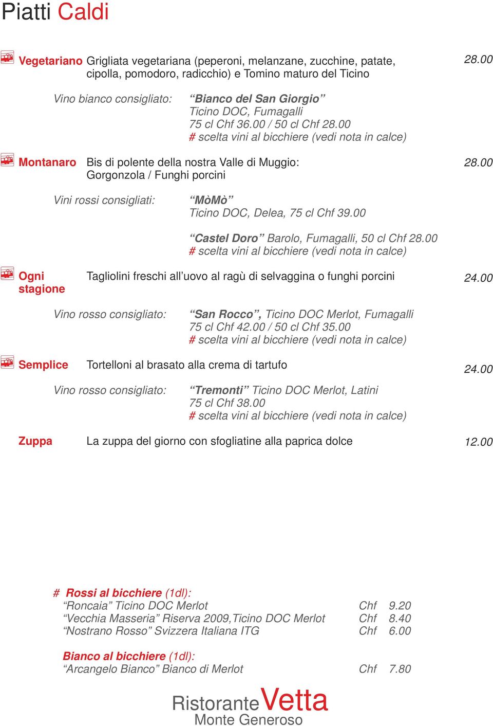 00 Ogni stagione Castel Doro Barolo, Fumagalli, 50 cl Chf Tagliolini freschi all uovo al ragù di selvaggina o funghi porcini 24.00 San Rocco, Ticino DOC Merlot, Fumagalli 75 cl Chf 42.