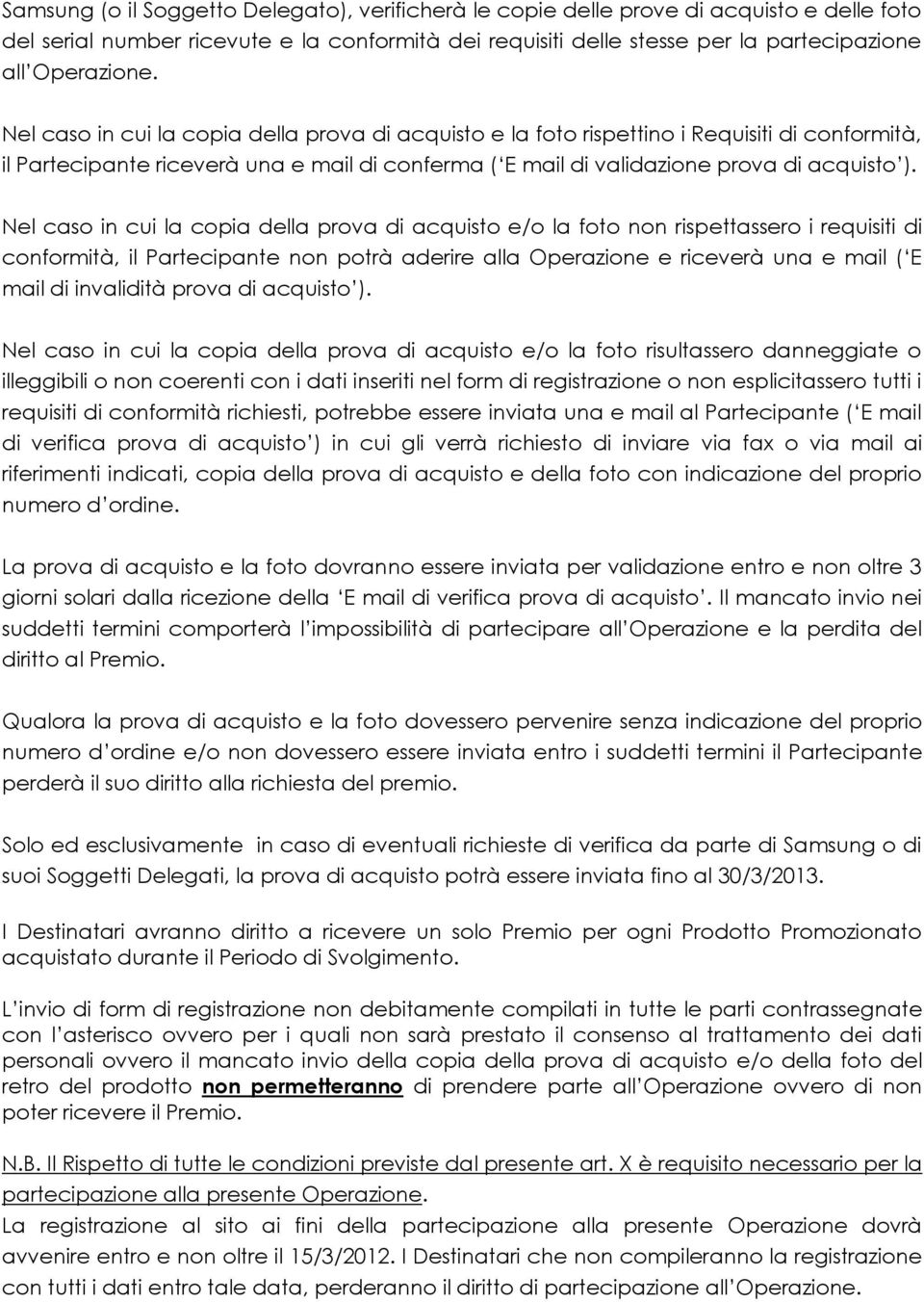 Nel caso in cui la copia della prova di acquisto e/o la foto non rispettassero i requisiti di conformità, il Partecipante non potrà aderire alla Operazione e riceverà una e mail ( E mail di