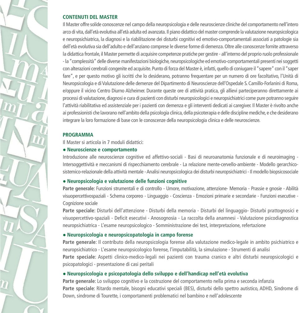 Il piano didattico del master comprende la valutazione neuropsicologica e neuropsichiatrica, la diagnosi e la riabilitazione dei disturbi cognitivi ed emotivo-comportamentali associati a patologie