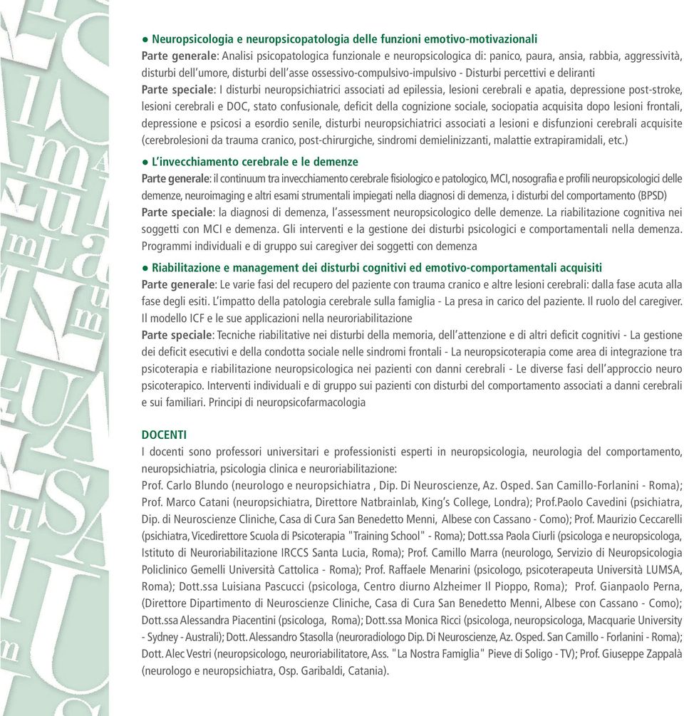 apatia, depressione post-stroke, lesioni cerebrali e DOC, stato confusionale, deficit della cognizione sociale, sociopatia acquisita dopo lesioni frontali, depressione e psicosi a esordio senile,